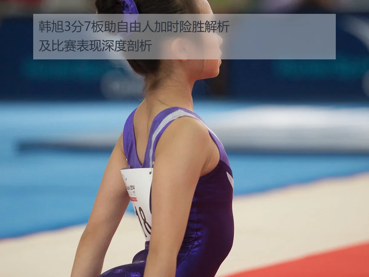 韩旭3分7板助自由人加时险胜解析及比赛表现深度剖析